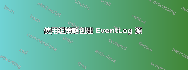 使用组策略创建 EventLog 源