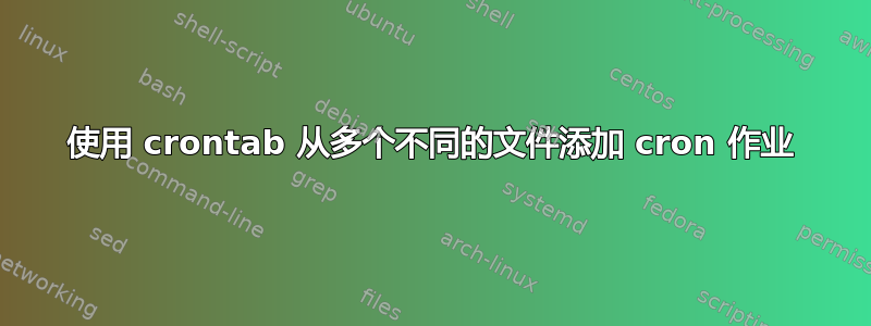 使用 crontab 从多个不同的文件添加 cron 作业