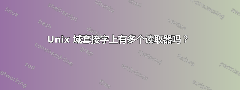 Unix 域套接字上有多个读取器吗？