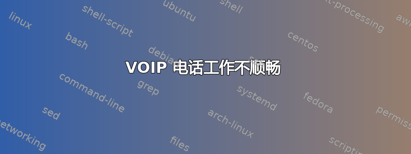 VOIP 电话工作不顺畅