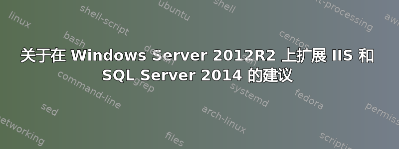 关于在 Windows Server 2012R2 上扩展 IIS 和 SQL Server 2014 的建议