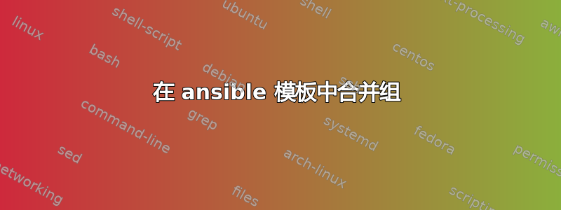 在 ansible 模板中合并组