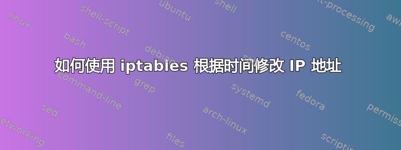 如何使用 iptables 根据时间修改 IP 地址