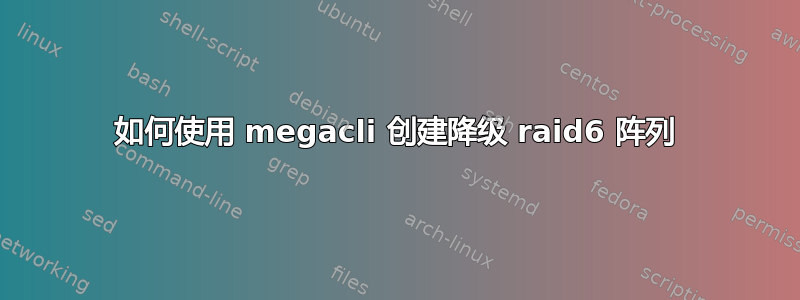 如何使用 megacli 创建降级 raid6 阵列