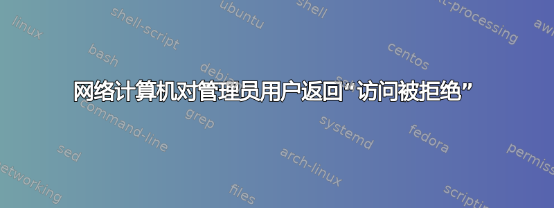 网络计算机对管理员用户返回“访问被拒绝”