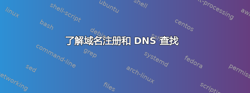 了解域名注册和 DNS 查找 