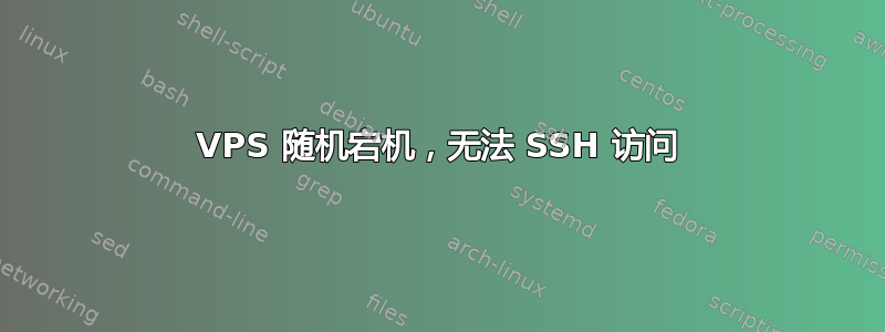 VPS 随机宕机，无法 SSH 访问