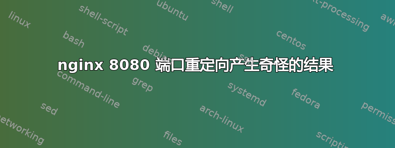 nginx 8080 端口重定向产生奇怪的结果