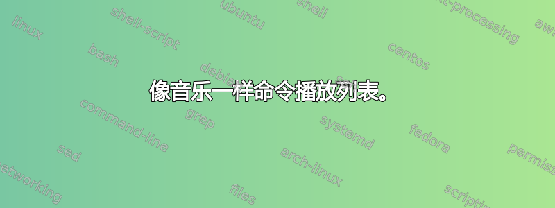 像音乐一样命令播放列表。