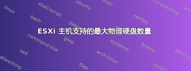 ESXi 主机支持的最大物理硬盘数量