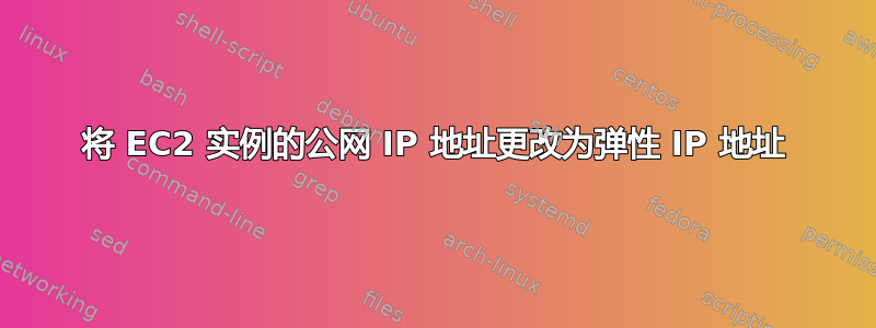 将 EC2 实例的公网 IP 地址更改为弹性 IP 地址