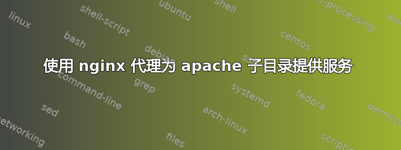 使用 nginx 代理为 apache 子目录提供服务