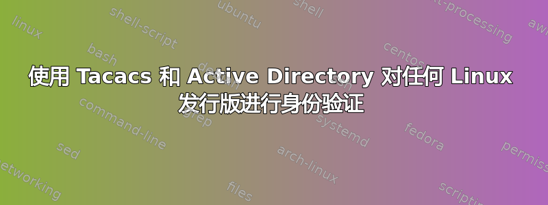 使用 Tacacs 和 Active Directory 对任何 Linux 发行版进行身份验证