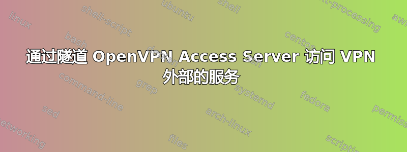 通过隧道 OpenVPN Access Server 访问 VPN 外部的服务