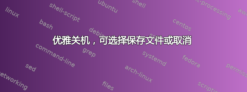 优雅关机，可选择保存文件或取消