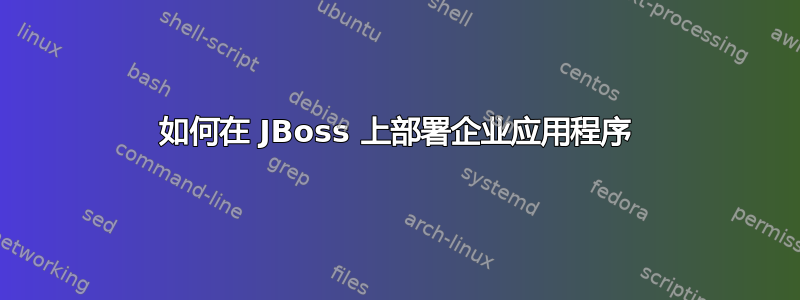 如何在 JBoss 上部署企业应用程序