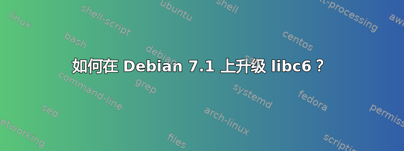 如何在 Debian 7.1 上升级 libc6？