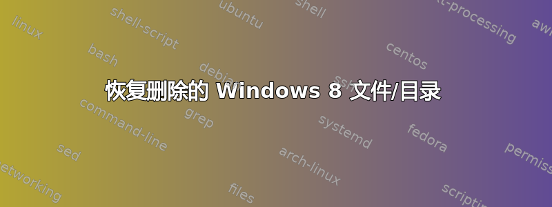 恢复删除的 Windows 8 文件/目录