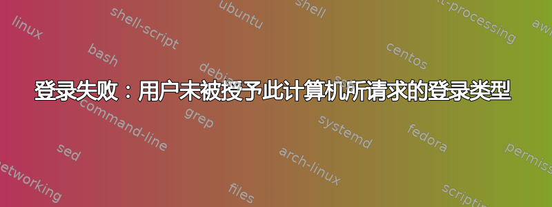 登录失败：用户未被授予此计算机所请求的登录类型