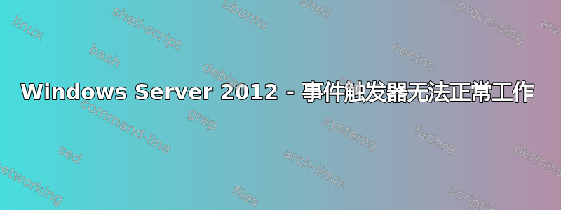 Windows Server 2012 - 事件触发器无法正常工作