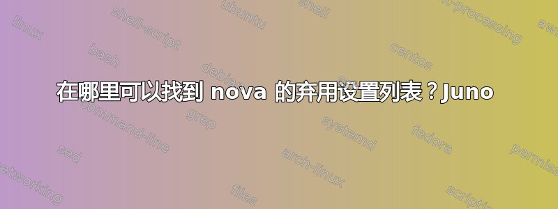 在哪里可以找到 nova 的弃用设置列表？Juno