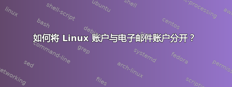 如何将 Linux 账户与电子邮件账户分开？