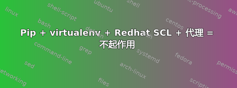 Pip + virtualenv + Redhat SCL + 代理 = 不起作用