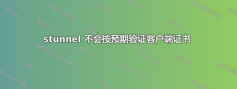 stunnel 不会按预期验证客户端证书