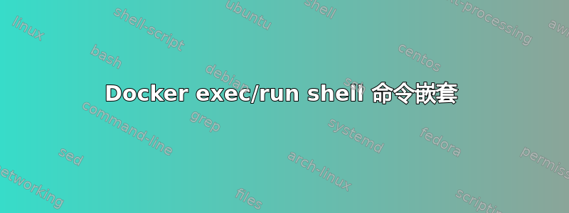 Docker exec/run shell 命令嵌套