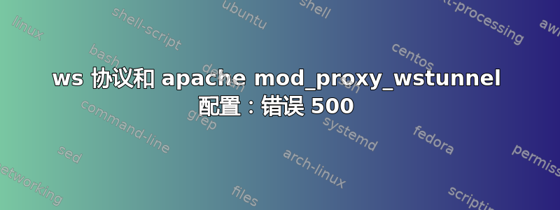 ws 协议和 apache mod_proxy_wstunnel 配置：错误 500