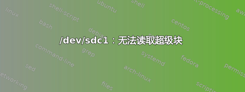 /dev/sdc1：无法读取超级块