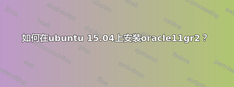 如何在ubuntu 15.04上安装oracle11gr2？