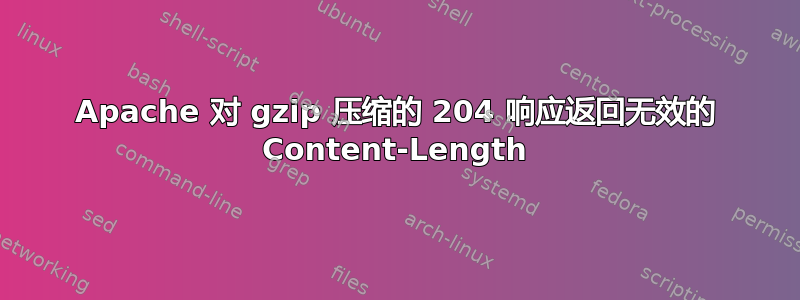 Apache 对 gzip 压缩的 204 响应返回无效的 Content-Length