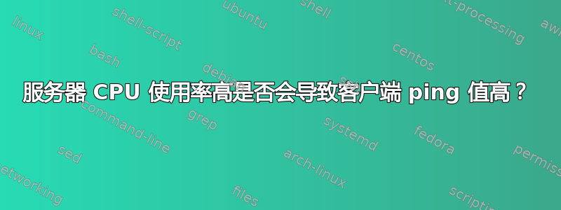 服务器 CPU 使用率高是否会导致客户端 ping 值高？