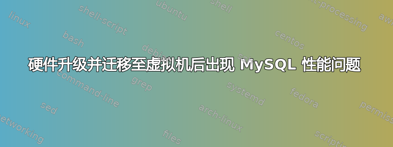 硬件升级并迁移至虚拟机后出现 MySQL 性能问题