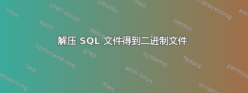 解压 SQL 文件得到二进制文件