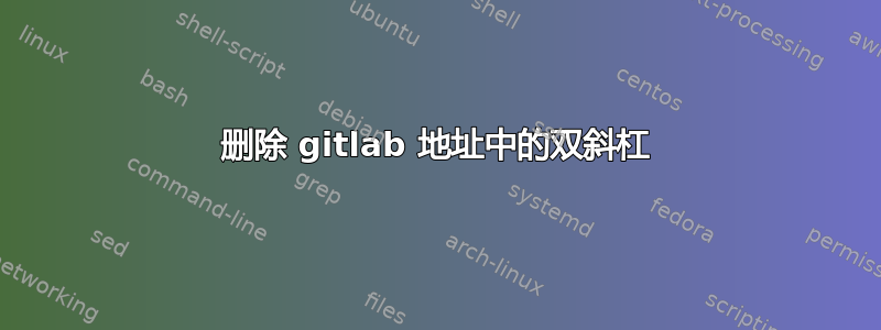 删除 gitlab 地址中的双斜杠