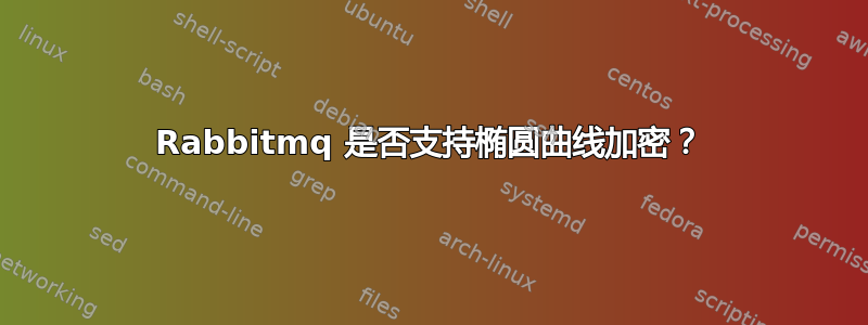 Rabbitmq 是否支持椭圆曲线加密？