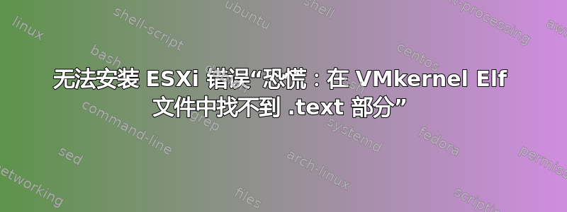 无法安装 ESXi 错误“恐慌：在 VMkernel Elf 文件中找不到 .text 部分”