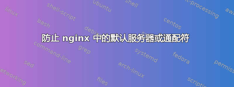 防止 nginx 中的默认服务器或通配符