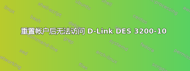 重置帐户后无法访问 D-Link DES 3200-10