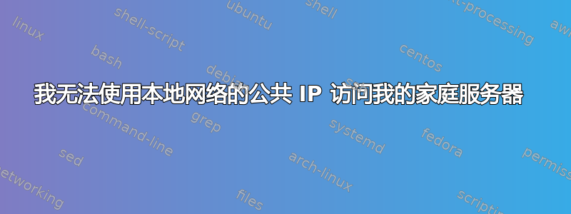 我无法使用本地网络的公共 IP 访问我的家庭服务器 