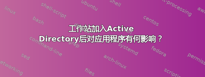 工作站加入Active Directory后对应用程序有何影响？