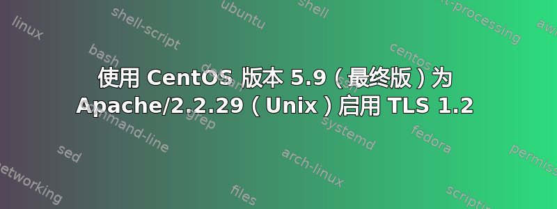 使用 CentOS 版本 5.9（最终版）为 Apache/2.2.29（Unix）启用 TLS 1.2