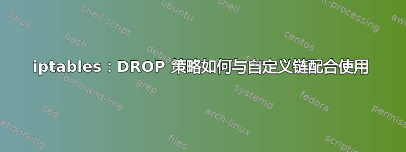 iptables：DROP 策略如何与自定义链配合使用