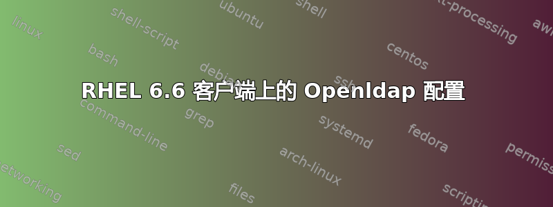 RHEL 6.6 客户端上的 Openldap 配置