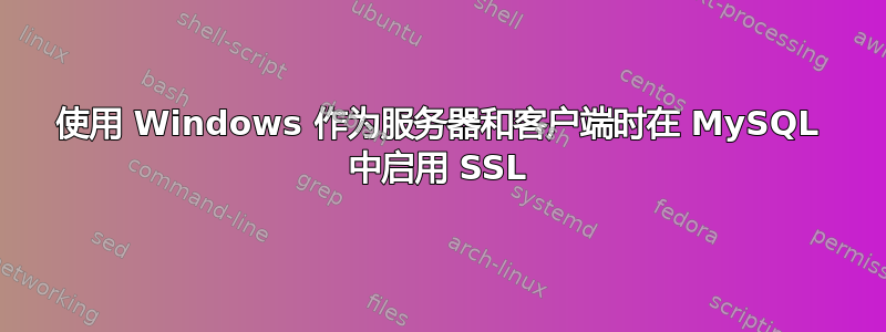 使用 Windows 作为服务器和客户端时在 MySQL 中启用 SSL