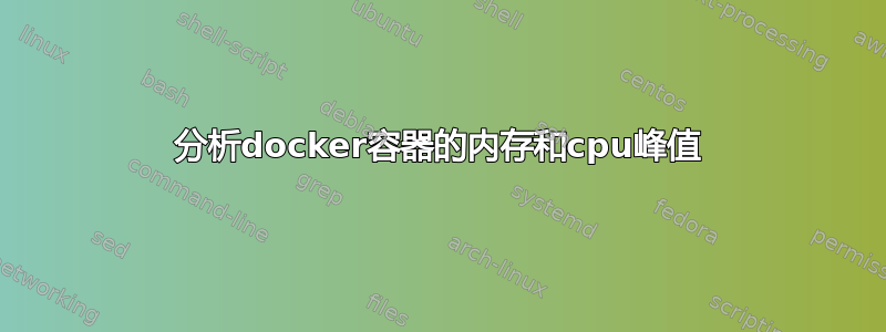 分析docker容器的内存和cpu峰值