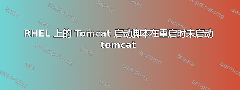 RHEL 上的 Tomcat 启动脚本在重启时未启动 tomcat