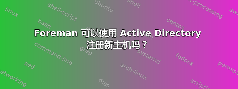 Foreman 可以使用 Active Directory 注册新主机吗？